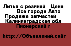 Литьё с резинай › Цена ­ 300 - Все города Авто » Продажа запчастей   . Калининградская обл.,Пионерский г.